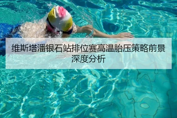 维斯塔潘银石站排位赛高温胎压策略前景深度分析